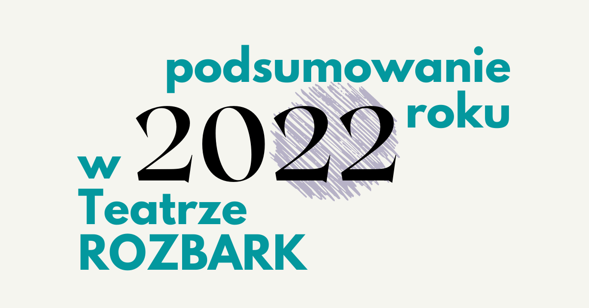 Napis niebiesko czarny podsumowanie roku 2022 w Teatrze ROZBARK
